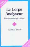 Jean-Marie Brohm, Le Corps Analyseur.